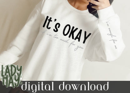 It’s Okay If Im Too Much For You, Im Enough, Mental Health, Self Love PNG, Digital Download